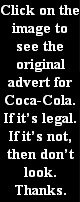 Click on the image to see the original advert for Coca-Cola. If it’s legal. If it’s not, then don’t look. Thanks.